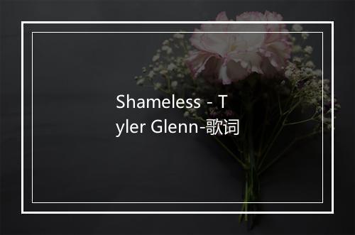 Shameless - Tyler Glenn-歌词