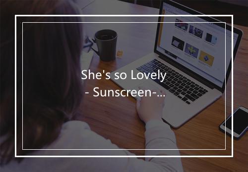 She's so Lovely - Sunscreen-歌词_1