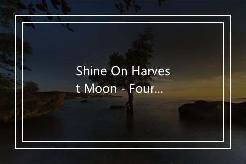 Shine On Harvest Moon - Four Aces-歌词