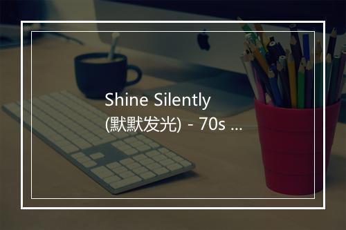 Shine Silently (默默发光) - 70s Love Songs-歌词