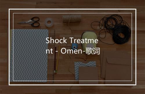 Shock Treatment - Omen-歌词