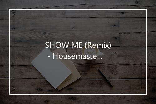 SHOW ME (Remix) - Housemaster-歌词_3