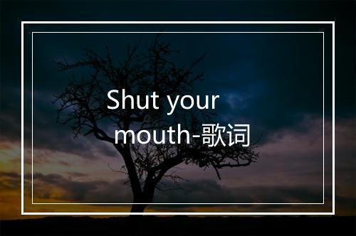 Shut your mouth-歌词