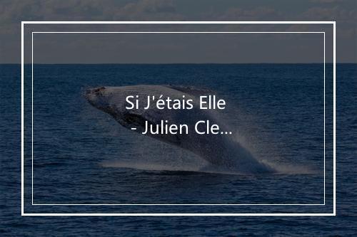 Si J'étais Elle - Julien Clerc (朱利安·克雷)-歌词