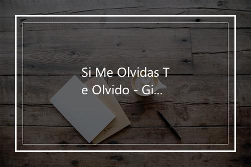 Si Me Olvidas Te Olvido - Gian Franco Pagliaro-歌词