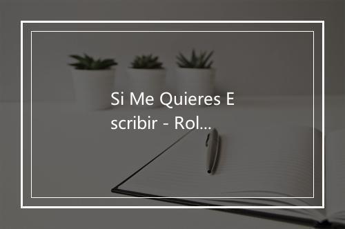 Si Me Quieres Escribir - Rolando Alarcon-歌词