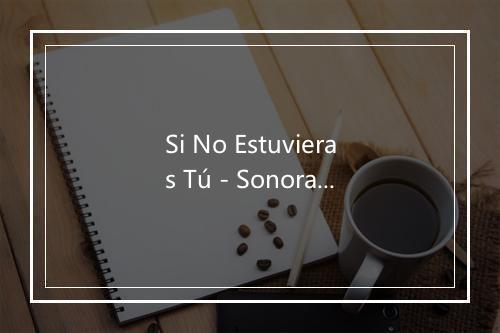 Si No Estuvieras Tú - Sonora Bachatera-歌词_1