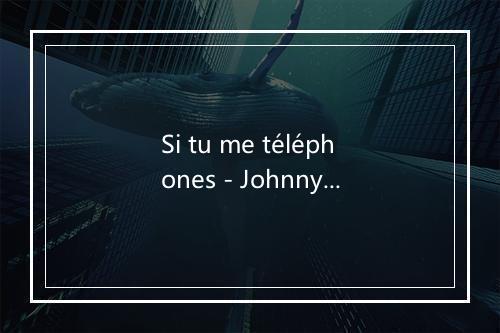 Si tu me téléphones - Johnny Hallyday-歌词_4