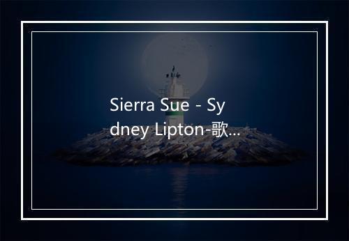 Sierra Sue - Sydney Lipton-歌词