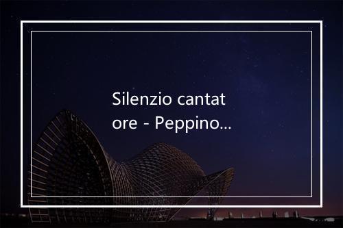 Silenzio cantatore - Peppino di Capri-歌词