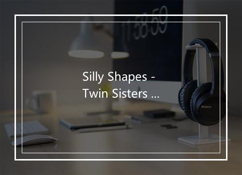 Silly Shapes - Twin Sisters Productions-歌词