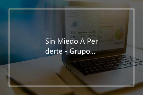 Sin Miedo A Perderte - Grupo El Reto-歌词