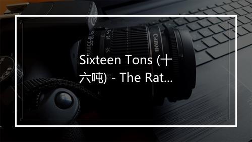 Sixteen Tons (十六吨) - The Rattles-歌词