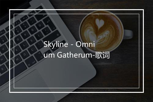 Skyline - Omnium Gatherum-歌词