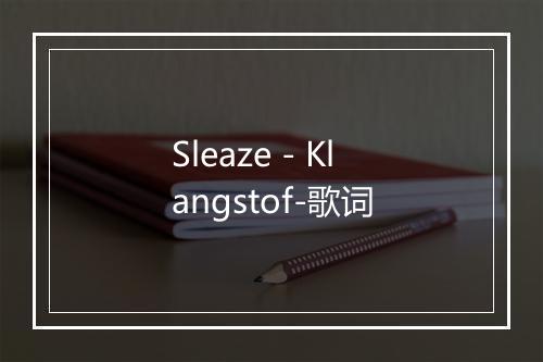 Sleaze - Klangstof-歌词