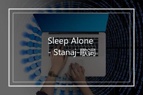 Sleep Alone - Stanaj-歌词