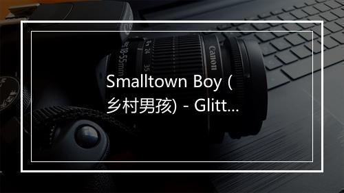 Smalltown Boy (乡村男孩) - Glitteratti Inc-歌词