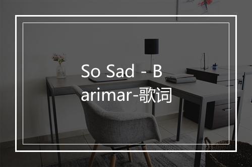 So Sad - Barimar-歌词