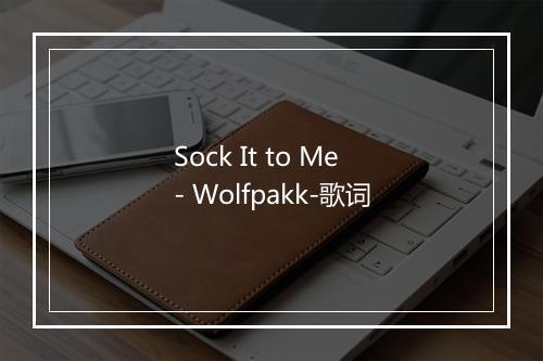 Sock It to Me - Wolfpakk-歌词