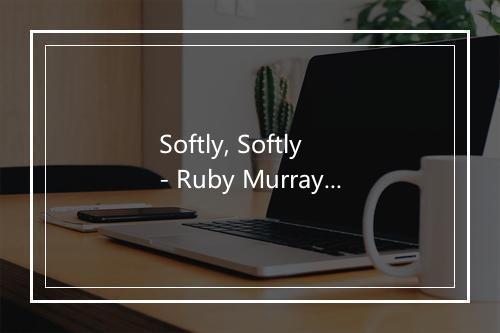 Softly, Softly - Ruby Murray-歌词