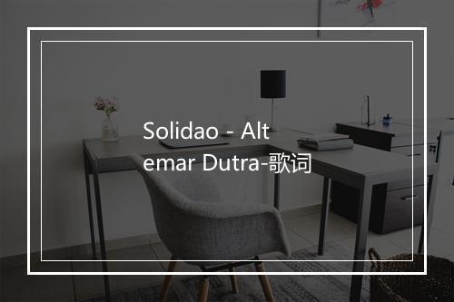 Solidao - Altemar Dutra-歌词