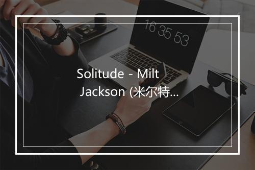 Solitude - Milt Jackson (米尔特·杰克逊)-歌词