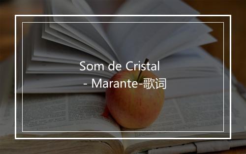 Som de Cristal - Marante-歌词