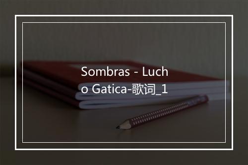 Sombras - Lucho Gatica-歌词_1