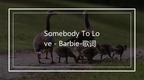 Somebody To Love - Barbie-歌词