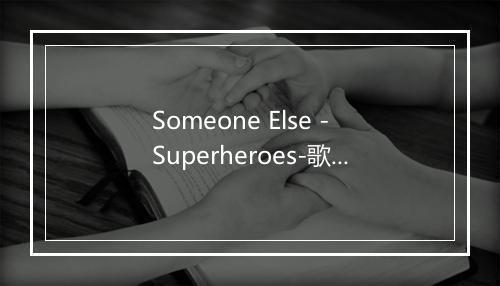 Someone Else - Superheroes-歌词