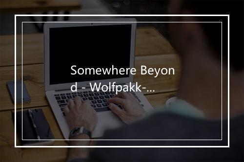 Somewhere Beyond - Wolfpakk-歌词