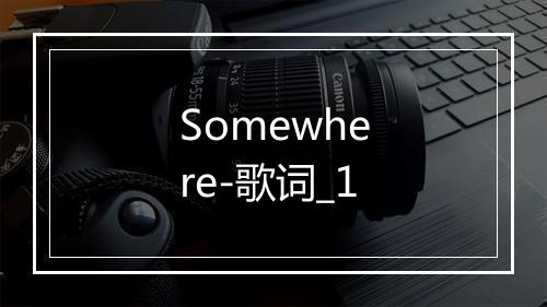 Somewhere-歌词_1