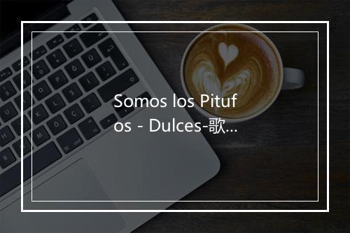 Somos los Pitufos - Dulces-歌词