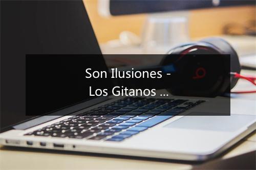 Son Ilusiones - Los Gitanos Del Rastro-歌词