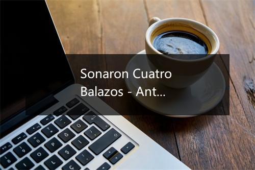 Sonaron Cuatro Balazos - Antonio Aguilar-歌词