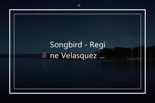 Songbird - Regine Velasquez (黎晶)-歌词