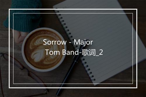 Sorrow - Major Tom Band-歌词_2