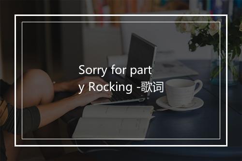 Sorry for party Rocking -歌词