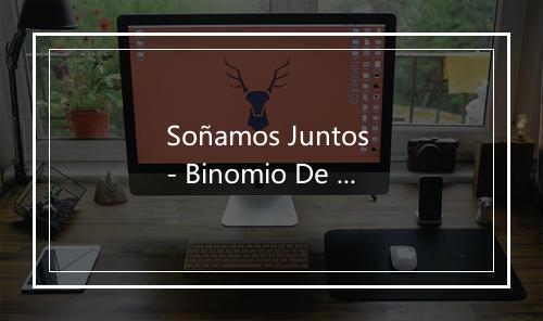 Soñamos Juntos - Binomio De Oro-歌词