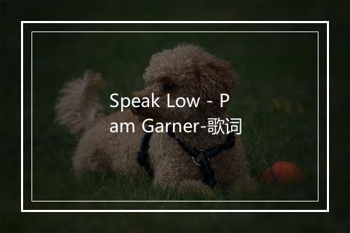 Speak Low - Pam Garner-歌词