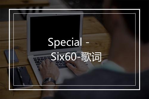 Special - Six60-歌词