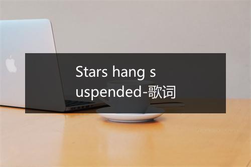 Stars hang suspended-歌词