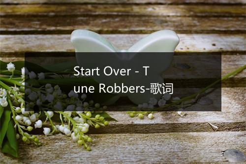 Start Over - Tune Robbers-歌词