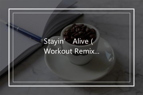 Stayin’ Alive (Workout Remix) - 2011 The Workout Heroes-歌词