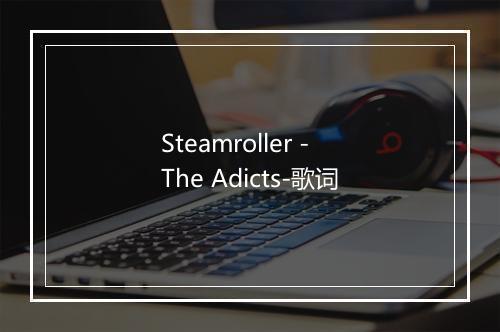 Steamroller - The Adicts-歌词