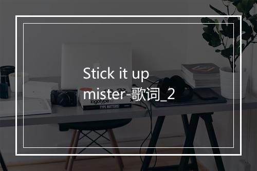 Stick it up mister-歌词_2