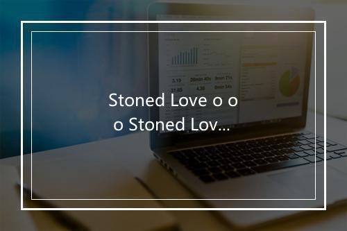 Stoned Love o o o Stoned Love  Oh  yeah  yeah  yeah  yeah -歌词