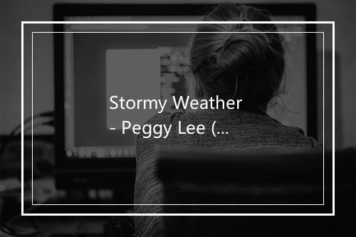 Stormy Weather - Peggy Lee (佩吉·李)-歌词_2