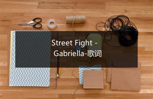 Street Fight - Gabriella-歌词