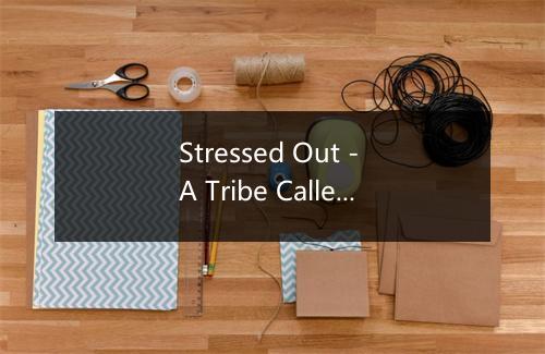 Stressed Out - A Tribe Called Quest-歌词